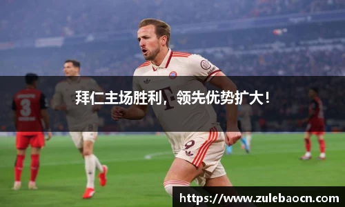 拜仁主场胜利，领先优势扩大！